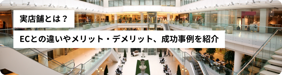 実店舗とは？ECとの違いやメリット・デメリット、成功事例を紹介